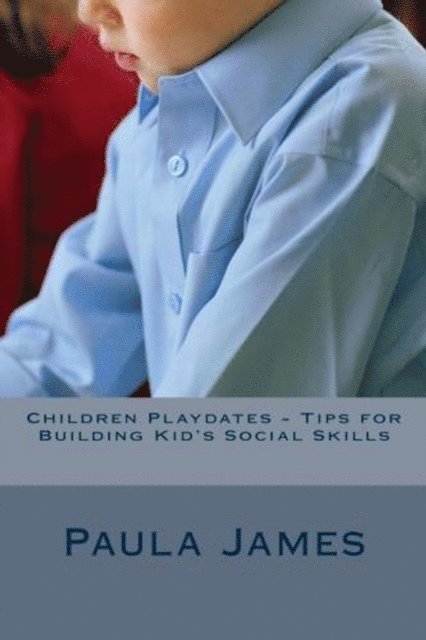 Paula James - Children Playdates: Tips for Building Kid's Social Skills, E-bok