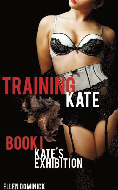 Ellen Dominick - Training Kate: The Submission of a Maid - Book I: Kate's Exhibition, E-bok. Tillgänglighet: Lägg i varukorg