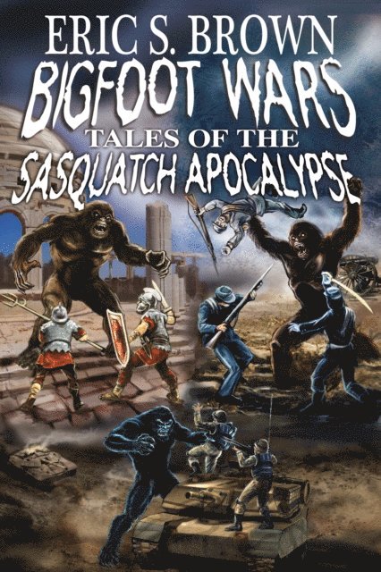 Eric S. Brown - Bigfoot Wars: Tales of The Sasquatch Apocalypse, E-bok