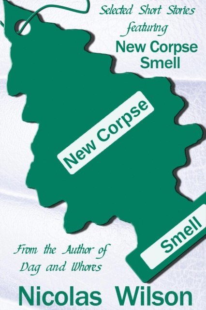 Nicolas Wilson - Selected Short Stories Featuring New Corpse Smell, E-bok