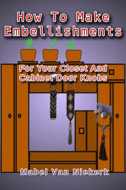 Mabel Van Niekerk - How To Make Embellishments For Your Closet And Cabinet Door Knobs, E-bok. Tillgänglighet: Lägg i varukorg
