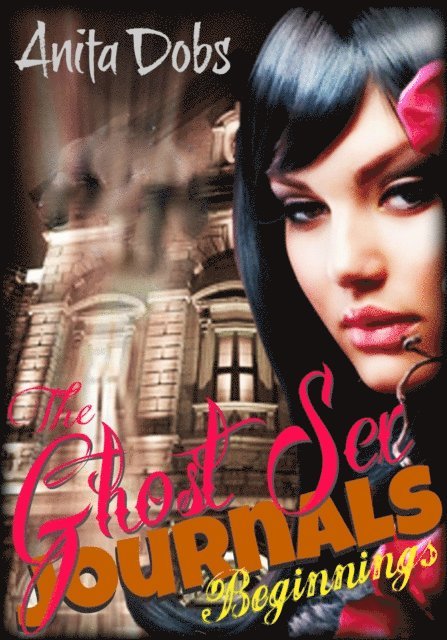 Anita Dobs - Ghost Sex Journals - Beginnings (Part 1), E-bok