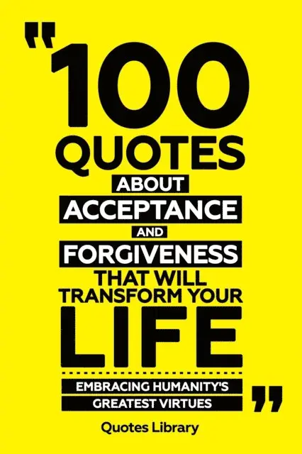 Quotes Library - 100 Quotes About Acceptance And Forgiveness That Will Transform Your Life - Embracing Humanity's Greatest Virtues, E-bok. Tillgänglighet: Lägg i varukorg