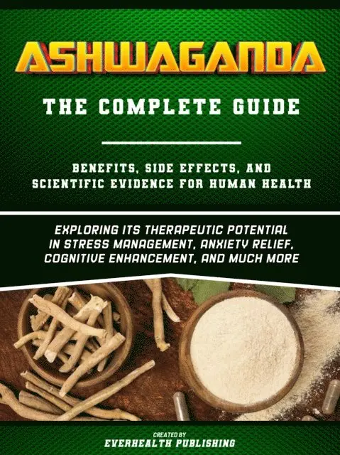 Everhealth Publishing - Ashwaganda (The Complete Guide) - Benefits, Side Effects, And Scientific Evidence For Human Health - Exploring Its Therapeutic Potential In Stress Management, Anxiety Relief, Cognitive Enhancement, And Much More, E-bok. Tillgänglighet: Lägg i varukorg
