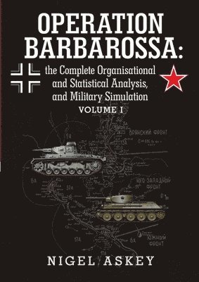 Operation Barbarossa: the Complete Organisational and Statistical Analysis, and Military Simulation Volume I av Nigel Askey