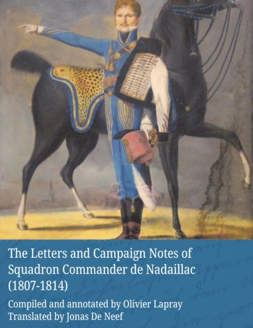 Jonas De Neef - Letters and Campaign Notes of Squadron Commander de Nadaillac (1807-1814), E-bok