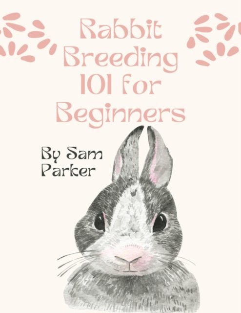 Sam Parker - Rabbit Breeding 101 for Beginners, E-bok