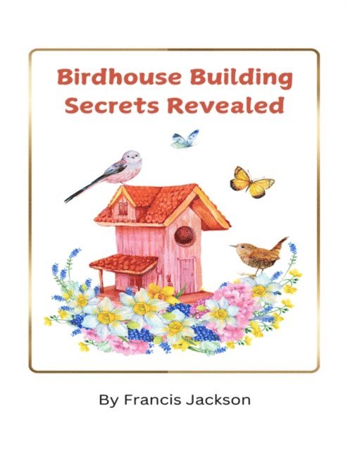 Francis Jackson - Birdhouse Building Secrets Revealed, E-bok