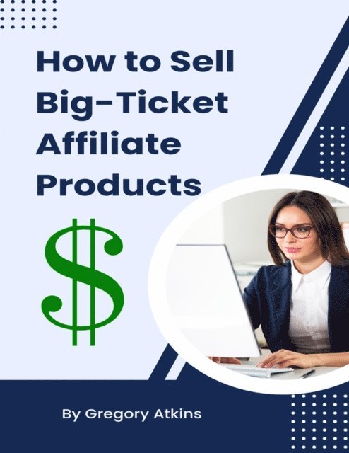 Gregory Atkins - How to Sell Big-Ticket Affiliate Products, E-bok