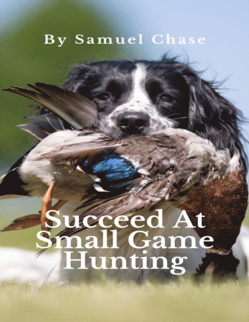 Samuel Chase - Succeed At Small Game Hunting, E-bok