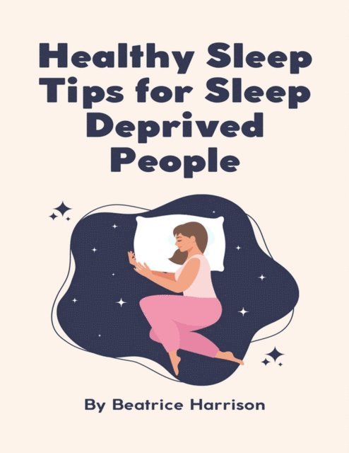 Beatrice Harrison - Healthy Sleep Tips for Sleep Deprived People, E-bok