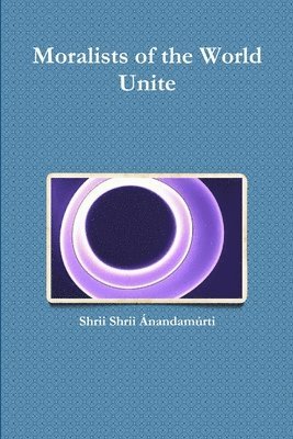 Shrii Shrii Ánandamúrti - Moralists of the World Unite, Häftad