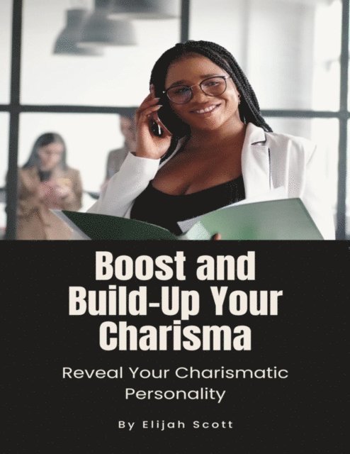Elijah Scott - Boost and Build-Up Your Charisma, E-bok