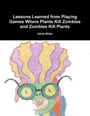 Alicia White - Lessons Learned from Playing Games Where Plants Kill Zombies and Zombies Kill Plants, Häftad. Tillgänglighet: Lägg i varukorg