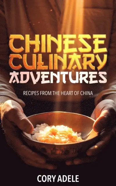 Chinese Culinary Adventures, Recipes from the Heart of China
