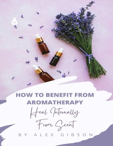 Alex Gibson - How To Benefit From Aromatherapy, E-bok