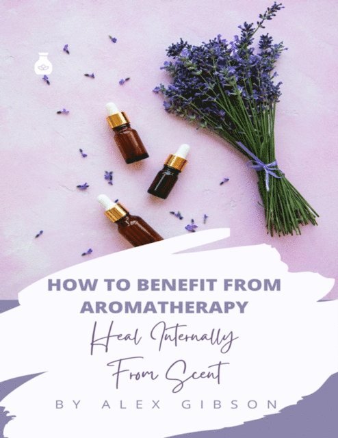 Alex Gibson - How To Benefit From Aromatherapy, E-bok