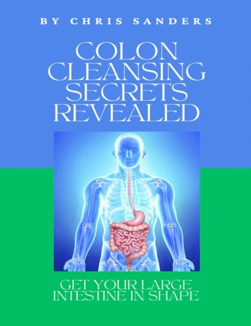 Chris Sanders - Colon Cleansing Secrets Revealed, E-bok