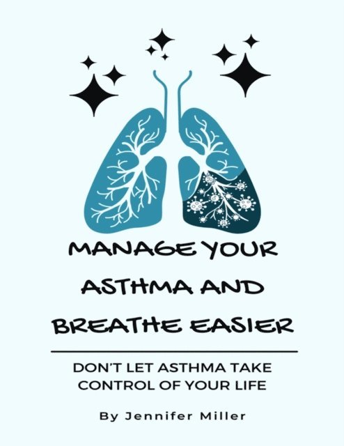 Jennifer Miller - Manage Your Asthma And Breathe Easier, E-bok