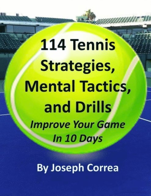 Joseph Correa - 114 Tennis Strategies, Mental Tactics, and Drills: Improve Your Game In 10 Days, E-bok