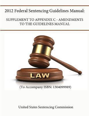 United States Sentencing Commission - 2012 Federal Sentencing Guidelines Manual: Supplement To APPENDIX C - Amendments to the Guidelines Manual (To Accompany ISBN: 1304099989), Häftad