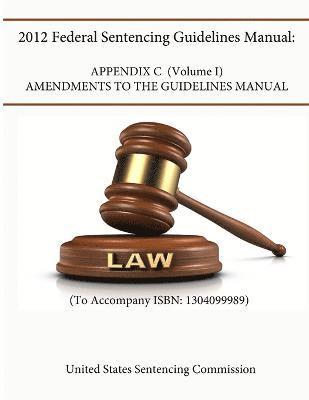 United States Sentencing Commission - 2012 Federal Sentencing Guidelines Manual: APPENDIX C (Volume I) - Amendments to the Guidelines Manual (To Accompany ISBN: 1304099989), Häftad