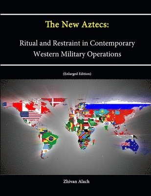 Zhivan Alach, Strategic Studies Institute, U.S. Army War College, U. S. Army War College - New Aztecs: Ritual and Restraint in Contemporary Western Military Operations (Enlarged Edition), Häftad