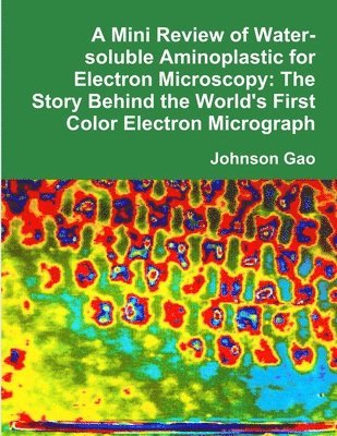 Johnson Gao - Mini Review of Water-soluble Aminoplastic for Electron Microscopy: The Story Behind the World's First Color Electron Micrograph, Häftad. Tillgänglighet: Lägg i varukorg