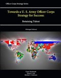Towards a U.S. Army Officer Corps Strategy for Success: Retaining Talent (Officer Corps Strategy Series) (Enlarged Edition)