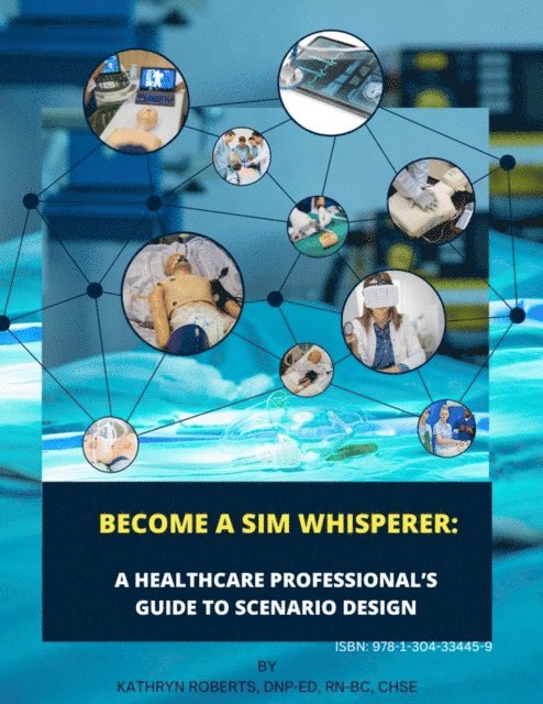 Kathryn Roberts - Become A Sim Whisperer: A Healthcare Professional's Guide to Scenario Design, E-bok