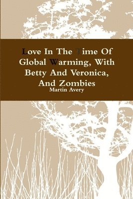 Martin Avery - Love In The Time Of Global Warming, With Betty And Veronica, And Zombies, Häftad