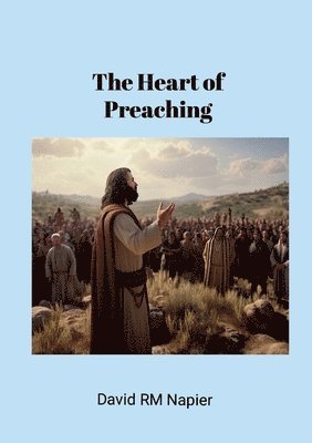 David Napier - Heart of Preaching, Häftad