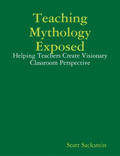 Starr Sackstein - Teaching Mythology Exposed: Helping Teachers Create Visionary Classroom Perspective, E-bok