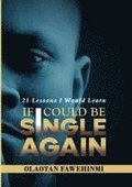 21 Lessons I Would Learn, If I Could Be Single Again!