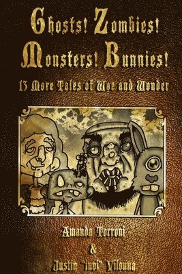 Ghosts! Zombies! Monsters! Bunnies! 13 More Tales of Woe and Wonder