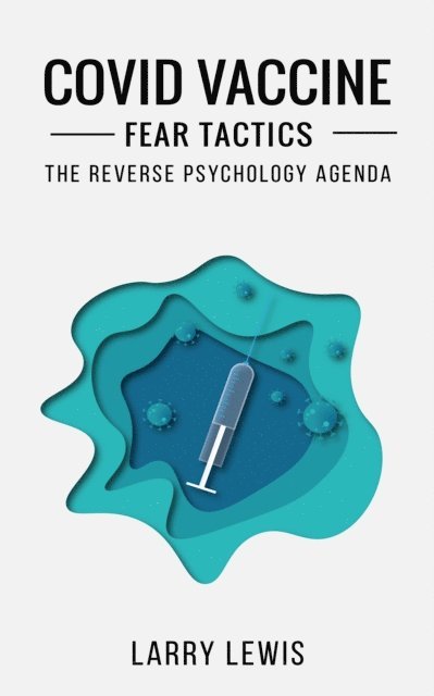 Larry Lewis - Covid Vaccine Fear Tactics  -  The Reverse Psychology Agenda, E-bok