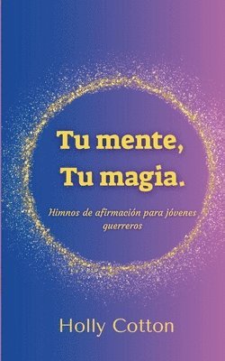 Holly Cotton - Tu mente, Tu magia. Himnos de afirmación para jóvenes guerreros., Häftad. Tillgänglighet: Lägg i varukorg