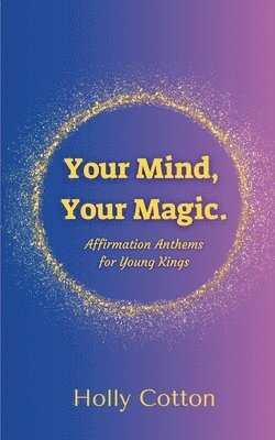 Holly Cotton - Your Mind, Your Magic. Affirmation Anthems for Young Kings., Häftad. Tillgänglighet: Lägg i varukorg