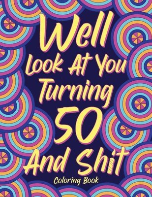 Well Look at You Turning 50 and Shit Coloring Book for Adults, Häftad. Tillgänglighet: Lägg i varukorg