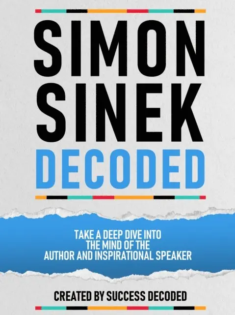 Success Decoded - Simon Sinek Decoded - Take A Deep Dive Into The Mind Of The Author And Inspirational Speaker, E-bok. Tillgänglighet: Lägg i varukorg