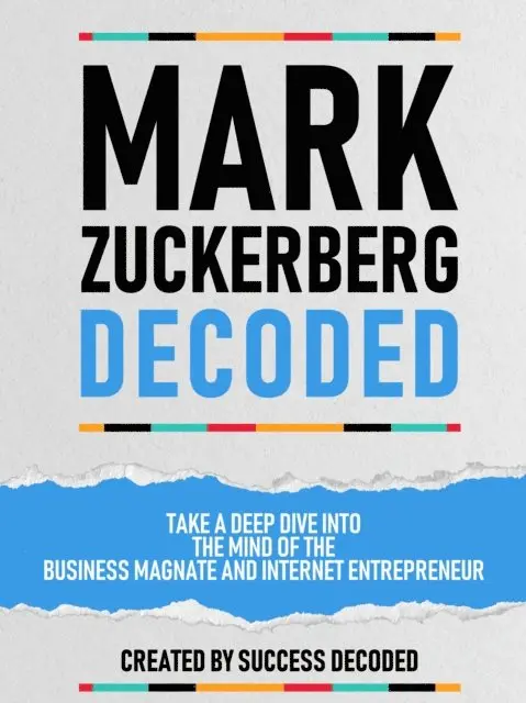 Success Decoded - Mark Zuckerberg Decoded - Take A Deep Dive Into The Mind Of The Business Magnate And Internet Entrepreneur, E-bok. Tillgänglighet: Lägg i varukorg