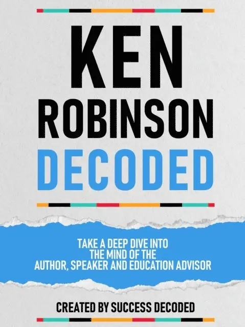 Success Decoded - Ken Robinson Decoded - Take A Deep Dive Into The Mind Of The Author, Speaker And Education Advisor, E-bok. Tillgänglighet: Lägg i varukorg