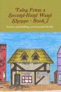 Tales From A Second Hand Wand Shoppe: Book 2 - Gnomes, and Halflings, and Assassins! Oh My!