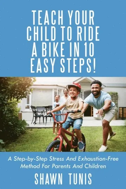 Teach Your Child to Ride a Bike in 10 Easy Steps!