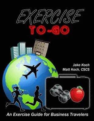 Jacob Koch, Matthew Koch - Exercise To-Go: An Exercise Guide for Business Travelers, Häftad. Tillgänglighet: Lägg i varukorg