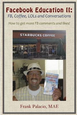 Frank Palacio - Facebook Education II: FB, Coffee, LOLs, and Conversations. How to Get More FB Likes and Comments, Häftad. Tillgänglighet: Lägg i varukorg