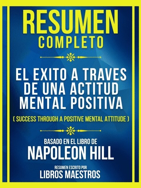 Libros Maestros - Resumen Completo - El Exito A Traves De Una Actitud Mental Positiva (Success Through A Positive Mental Attitude) - Baseado No Livro De Napoleon Hill, E-bok