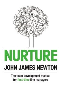 Nurture: The Team Development Manual For First-Time Line Managers