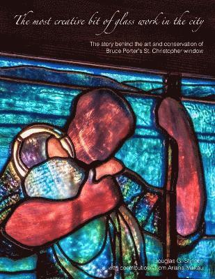 Douglas Stinson - Most Creative Bit of Glass Work in the City: the Art and Conservation of Bruce Porter's St. Christopher Window, Häftad. Tillgänglighet: Tillfälligt slut