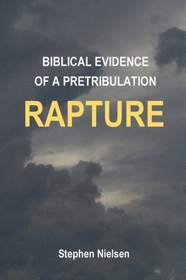 Stephen Nielsen - Biblical Evidence of a Pretribulation Rapture, Häftad. Tillgänglighet: Lägg i varukorg